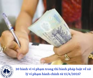 20 hành vi vi phạm trong thi hành pháp luật về xử lý vi phạm hành chính từ 15/6/2025?
