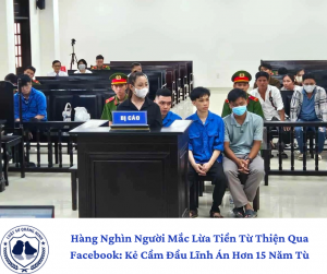 Hàng Nghìn Người Mắc Lừa Tiền Từ Thiện Qua Facebook: Kẻ Cầm Đầu Lĩnh Án Hơn 15 Năm Tù