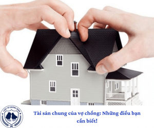 Tài sản chung của vợ chồng: Những điều bạn cần biết!