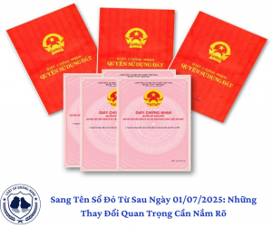 Sang Tên Sổ Đỏ Từ Sau Ngày 01/07/2025: Những Thay Đổi Quan Trọng Cần Nắm Rõ.