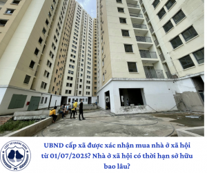 UBND cấp xã được xác nhận mua nhà ở xã hội từ 01/07/2025? Nhà ở xã hội có thời hạn sở hữu bao lâu?