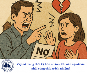 Vay nợ trong thời kỳ hôn nhân – Khi nào người kia phải cùng chịu trách nhiệm?