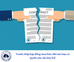Tranh chấp hợp đồng mua bán: Khi nào bạn có quyền yêu cầu hủy bỏ?