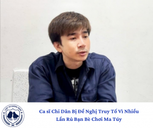 Ca sĩ Chi Dân Bị Đề Nghị Truy Tố Vì Nhiều Lần Rủ Bạn Bè Chơi Ma Túy