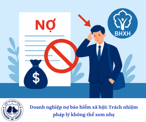 Doanh nghiệp nợ bảo hiểm xã hội: Trách nhiệm pháp lý không thể xem nhẹ