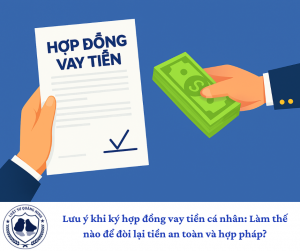 Lưu ý khi Ký Hợp đồng Vay tiền Cá nhân: Làm thế nào để đòi lại tiền an toàn và hợp pháp?