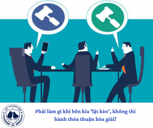 Phải làm gì khi bên kia 'lật kèo', không thi hành thỏa thuận hòa giải?