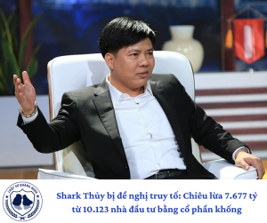 Shark Thủy bị đề nghị truy tố: Chiêu lừa 7.677 tỷ từ 10.123 nhà đầu tư bằng cổ phần khống