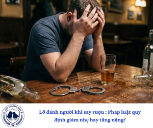 Lỡ đánh người khi say rượu : Pháp luật quy định giảm nhẹ hay tăng nặng?