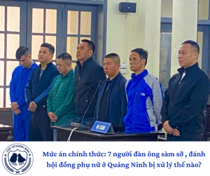 Mức án chính thức: 7 người đàn ông sàm sỡ , đánh hội đồng phụ nữ ở Quảng Ninh bị xử lý thế nào?